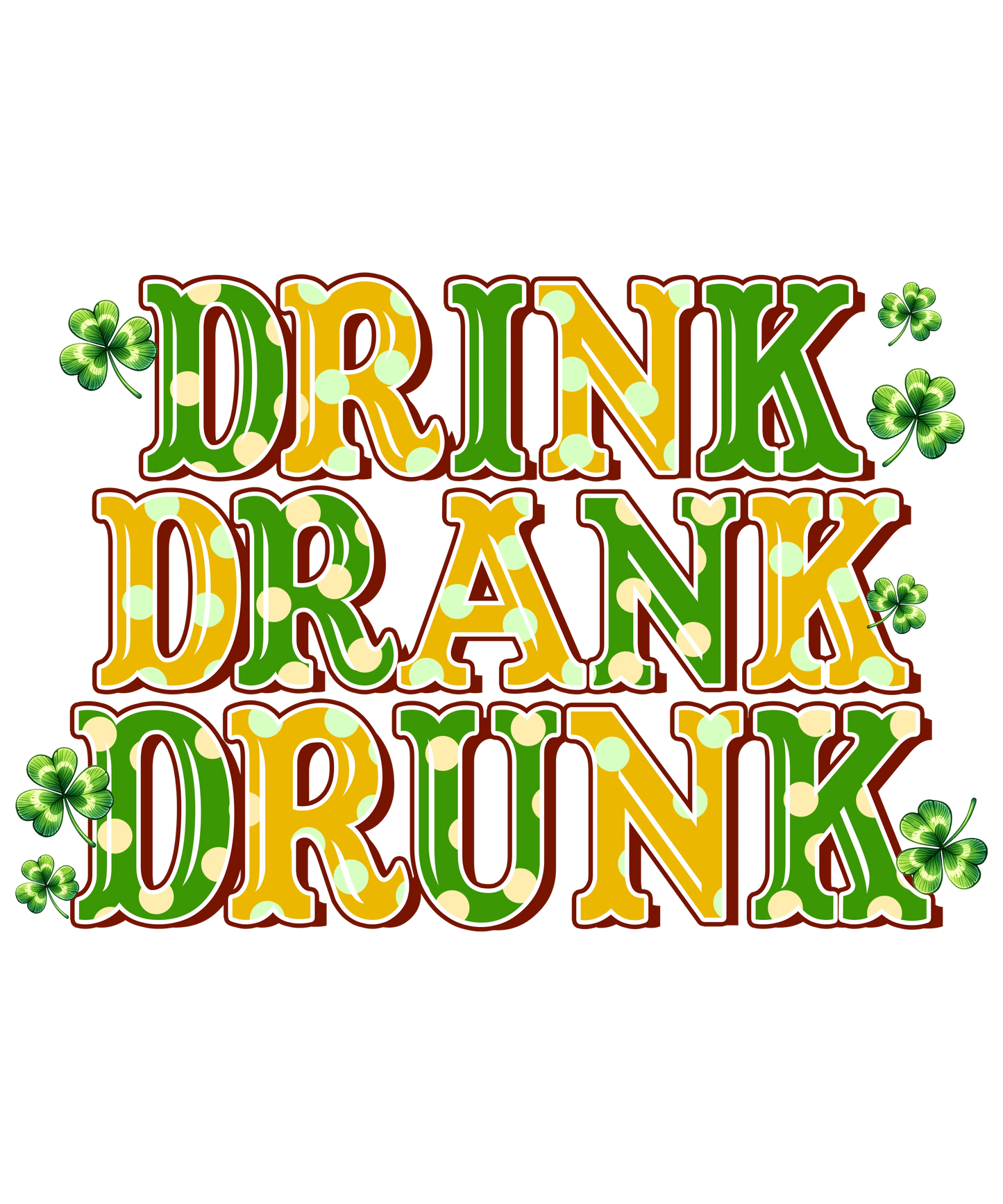 Drink Drank Drunk Saint Patricks Day Design - DTF Ready To Press