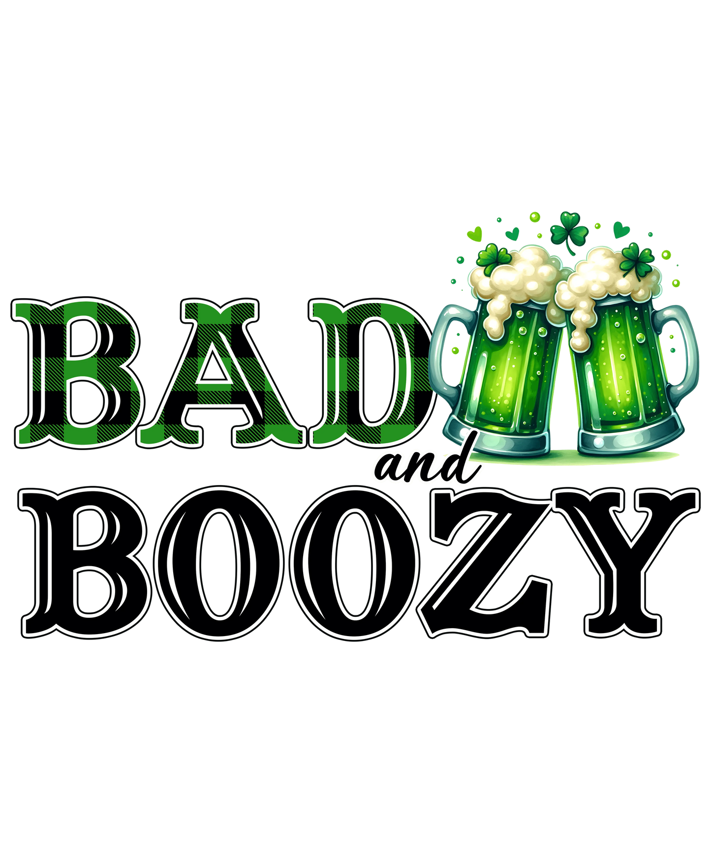 Saint Patrick's day Bad and Boozy Design - DTF Ready To Press