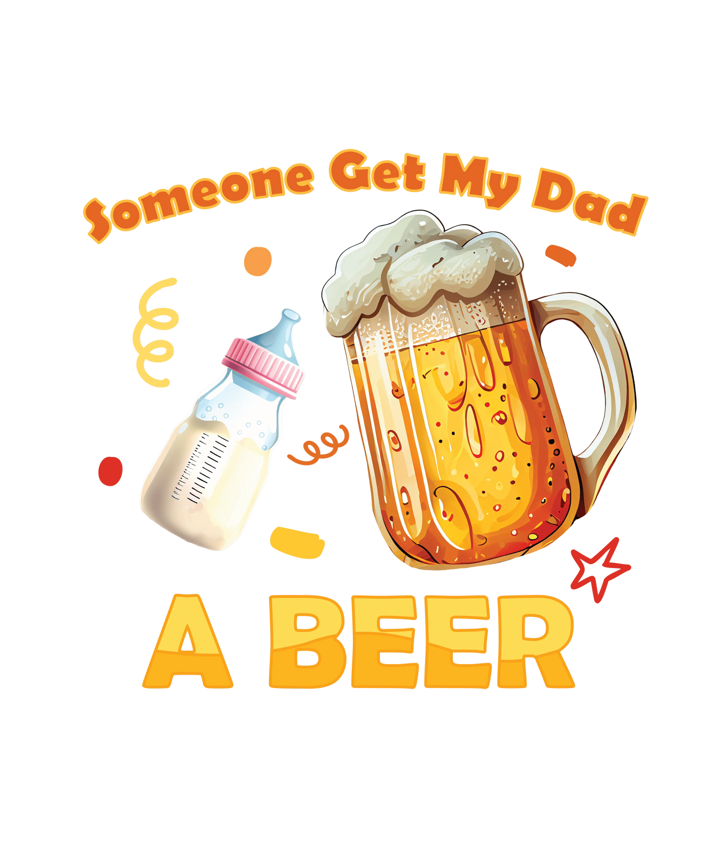 Someone Get My Dad A Beer Design - DTF Ready To Press