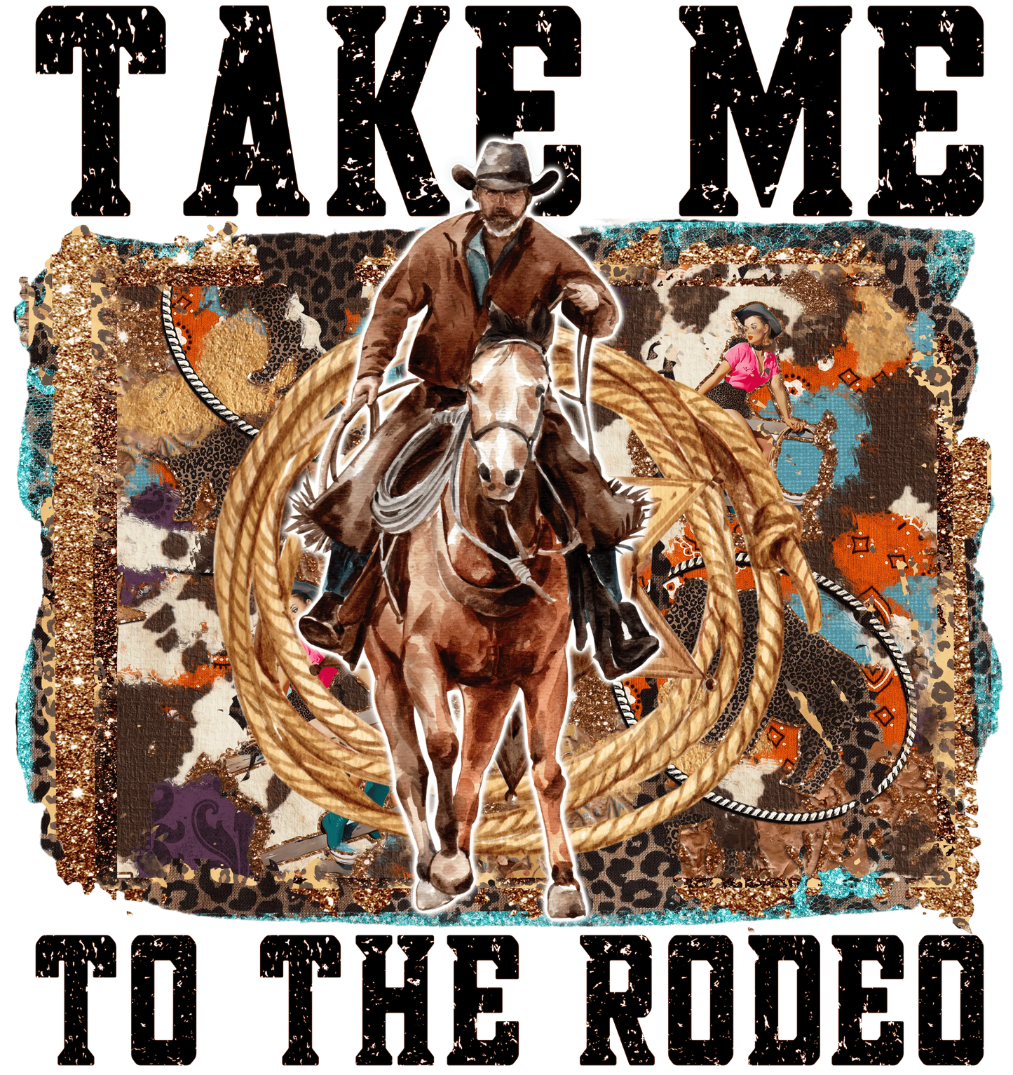 Take ME To The Rodeo Western Design - DTF Ready To Press