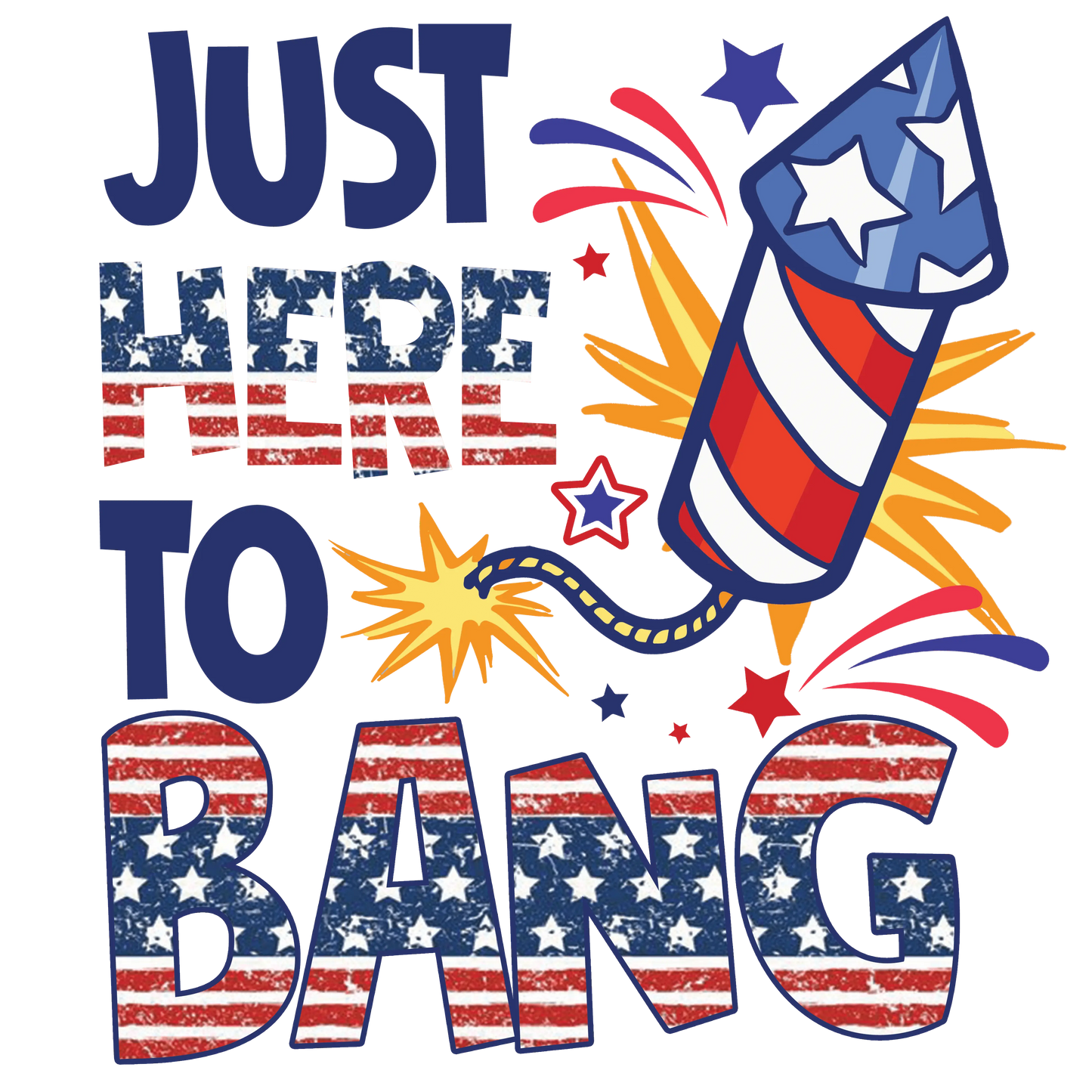 Just Here To Bang 4th Of July Design - DTF Ready To Press