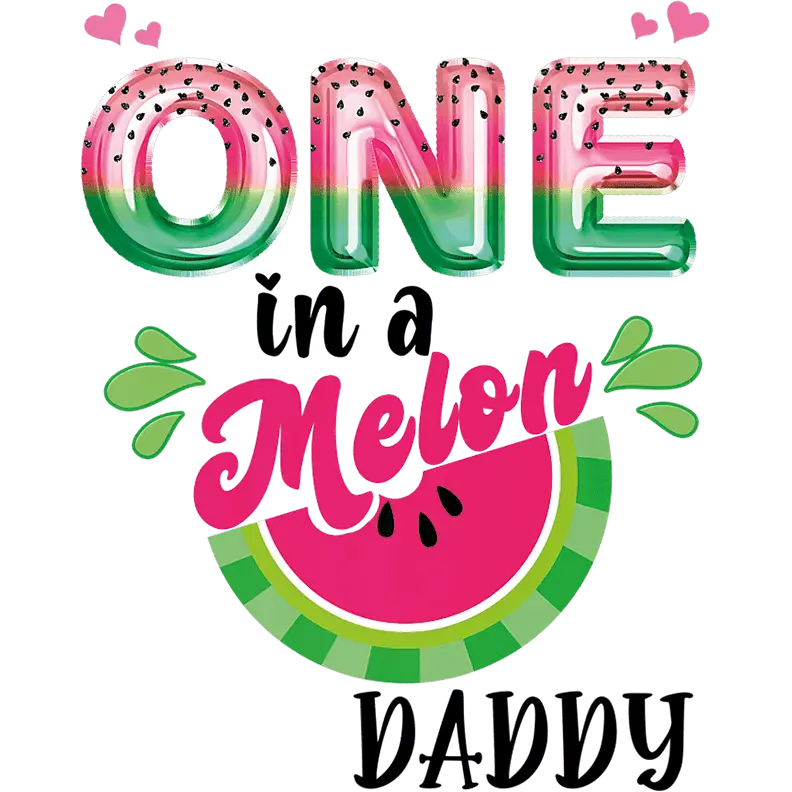 One In A Melon Daddy Design - DTF Ready To Press