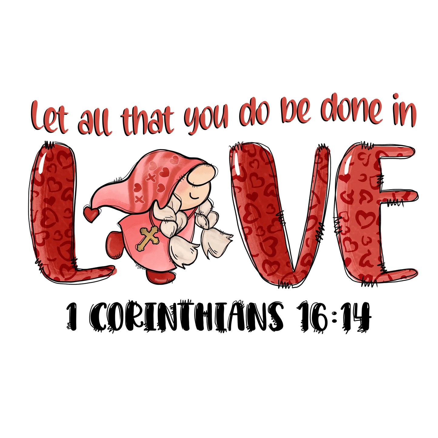 Let All That You Do Be Done In Love Valentine's Day Design - DTF Ready To Press