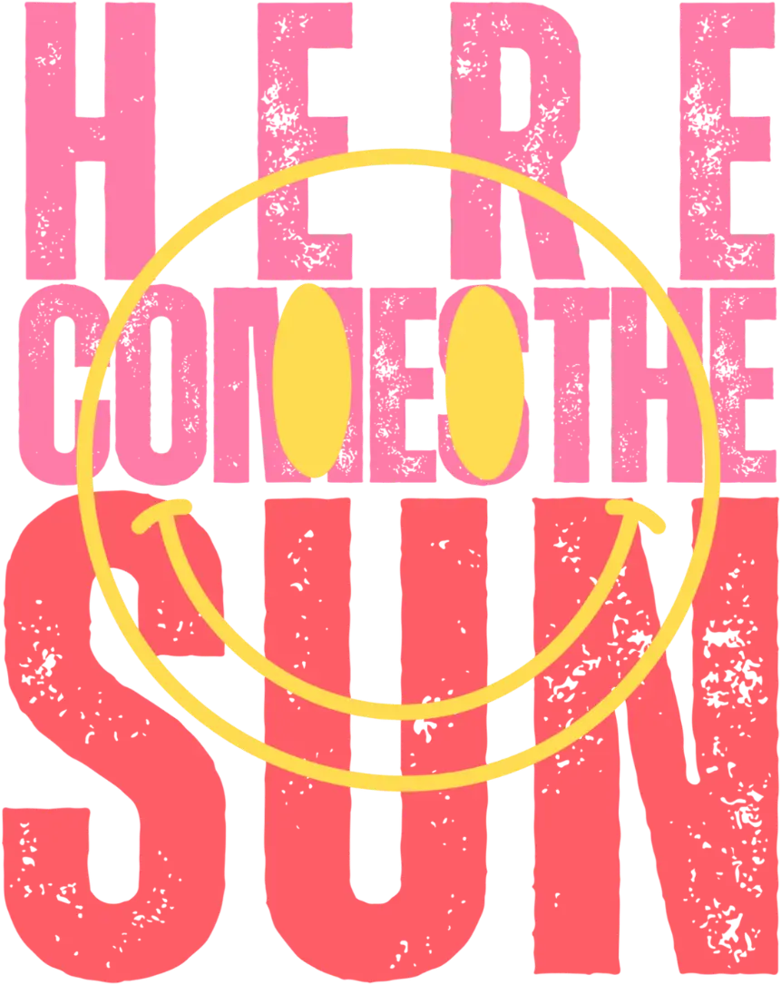 Here Comes The Sun Design - DTF Ready To Press