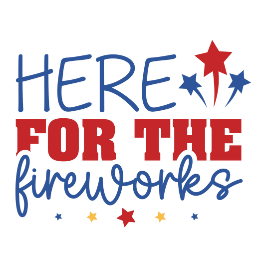 Here For The Fireworks Design - DTF Ready To Press