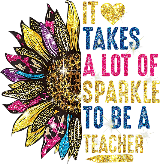 It Take A Lot Of Sparkle To Be A Teacher Design - DTF Ready To Press