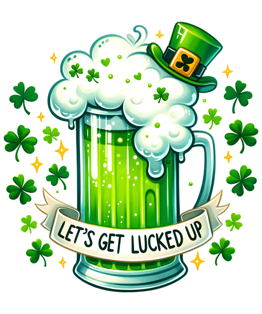 Let's Get Lucked Up Funny St. Patrick's Day Design - DTF Ready To Press