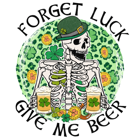 Forget Luck Give Me Beer Saint Patrick's Day Design - DTF Ready To Press