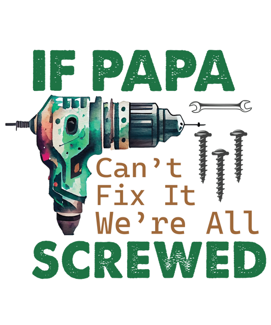 If Papa Can't Fix It We're All Screwed Design - DTF Ready To Press