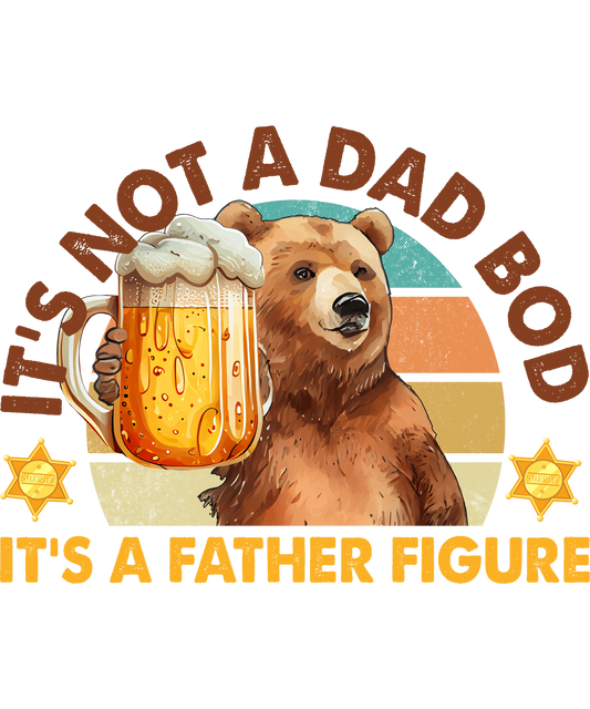 It's Not A Dad Bod It's A Father Figure Design - DTF Ready To Press