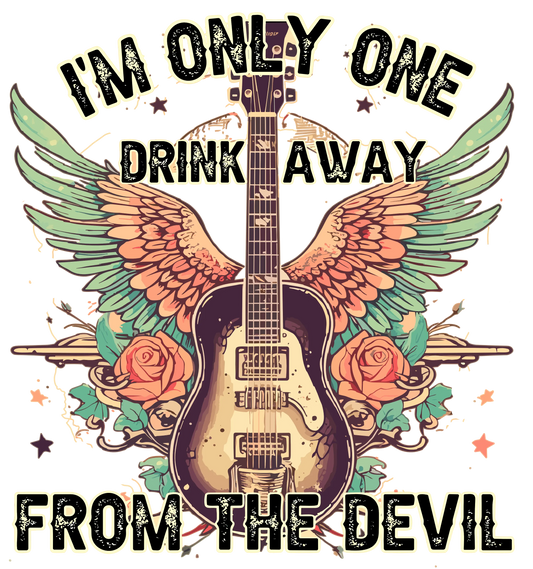 I'm Only One Drink Away From The Devil Design - DTF Ready To Press