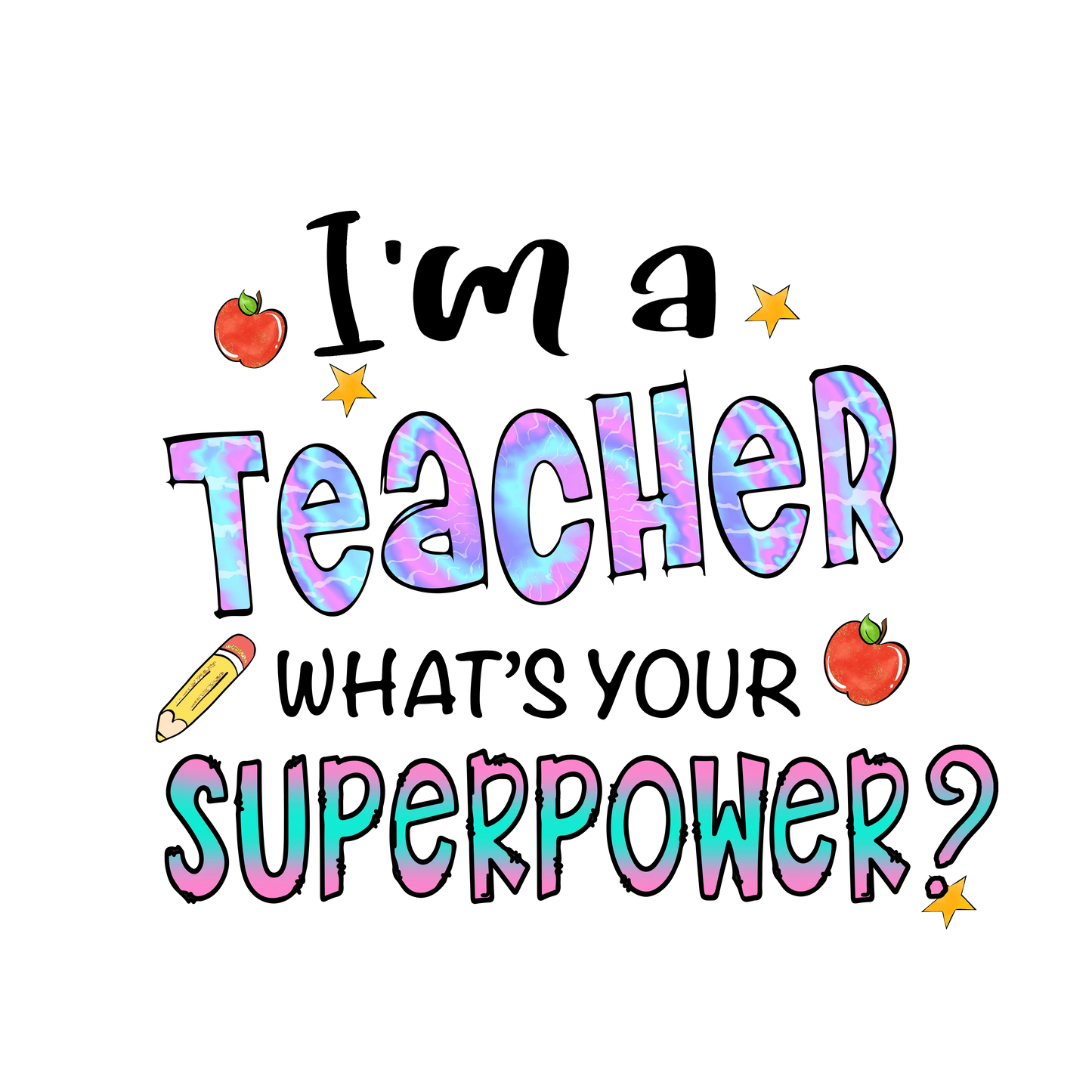 I'm A Teacher What's Your SuperPower Design - DTF Ready To Press