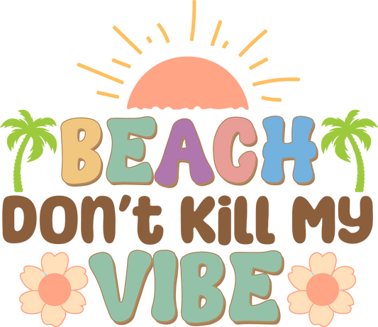 Beach Don't Kill My Vibe Design - DTF Ready To Press
