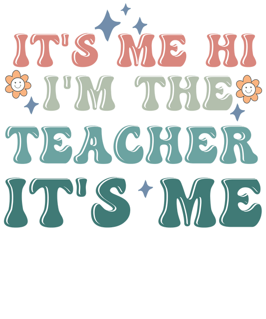 It's Me I'm The Teacher Design - DTF Ready To Press