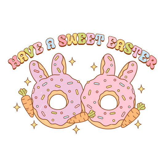 Have A Sweet Easter Design - DTF Ready To Press