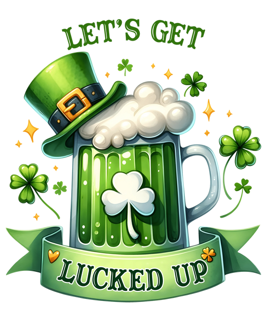 Saint Patricks Day Let's Get Lucked Up Design - DTF Ready To Press