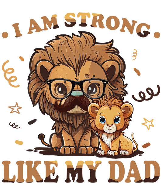I Am Strong Like My Dad Design - DTF Ready To Press
