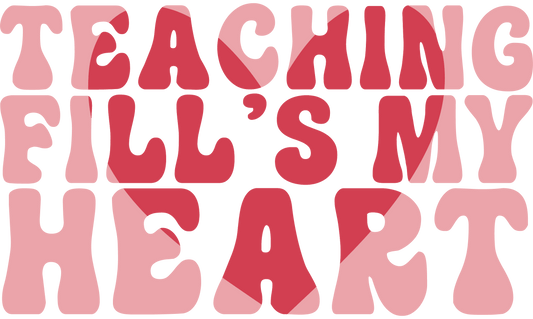 Teaching Fill's My Heart Design - DTF Ready To Press