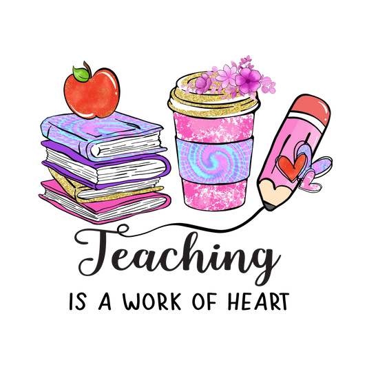Teaching Is A Work Of Heart Design - DTF Ready To Press