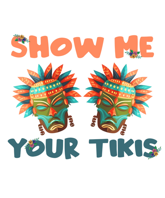 Show Me Your Tikis Design - DTF Ready To Press