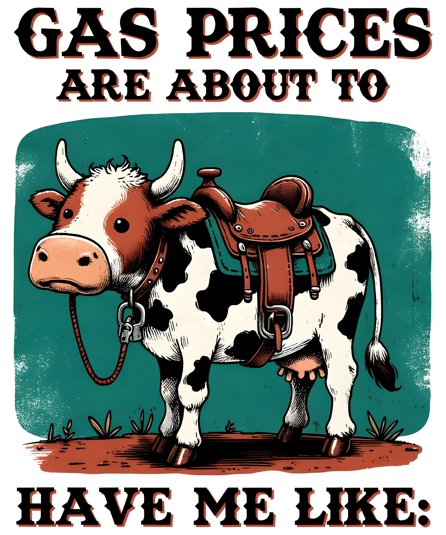 Gas Prices Are About To Have Me Like Cow Western Design - DTF Ready To Press