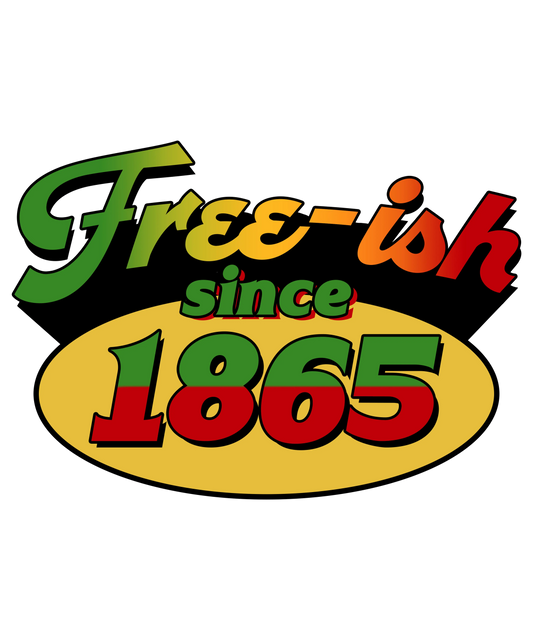 Free-ish Since 1865 Juneteenth Design - DTF Ready To Press
