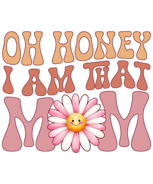 Oh Honey I Am That Mom Design - DTF Ready To Press