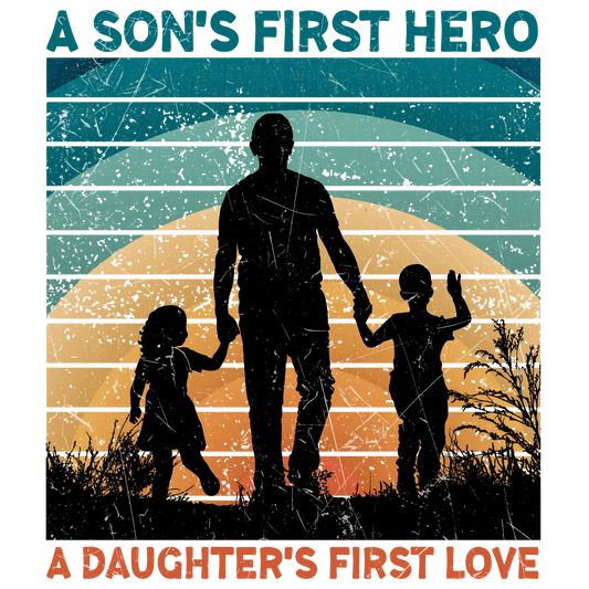 A Son's First Hero A Daughter's First Love Design - DTF Ready To Press