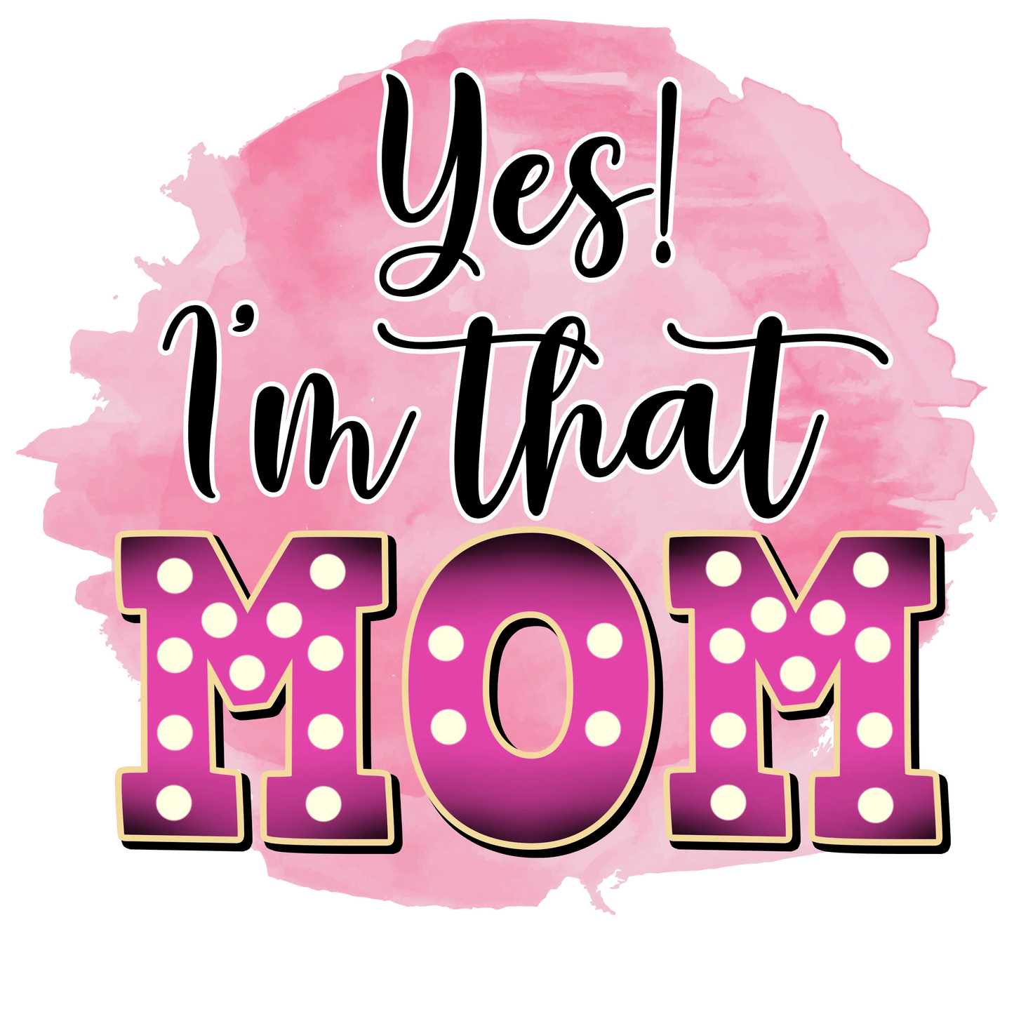 Yes Im That Mom Design - DTF Ready To Press