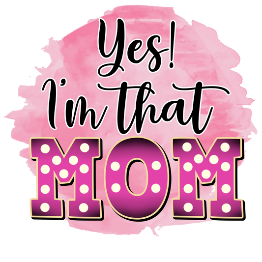 Yes Im That Mom Design - DTF Ready To Press