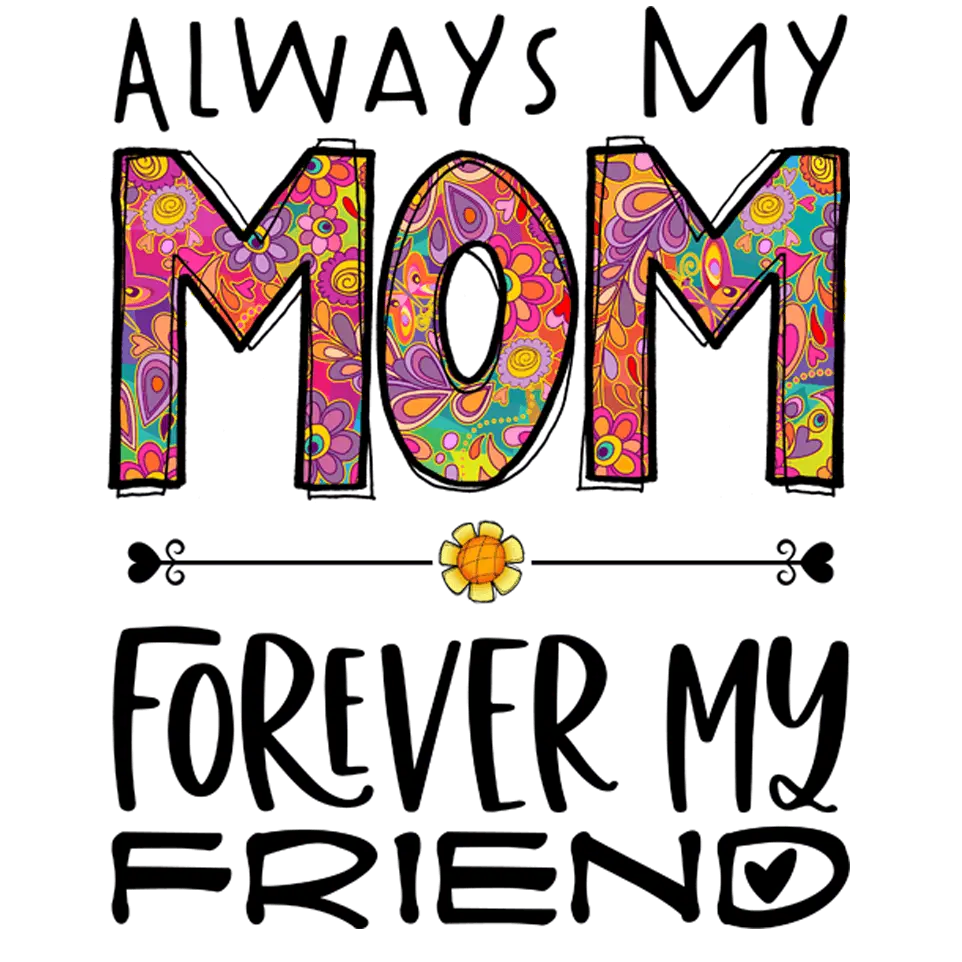 My Mom Forever My Friend Design - DTF Ready To Press