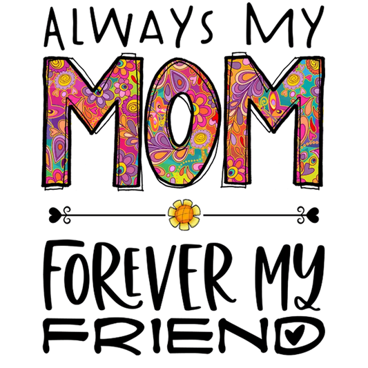 My Mom Forever My Friend Design - DTF Ready To Press