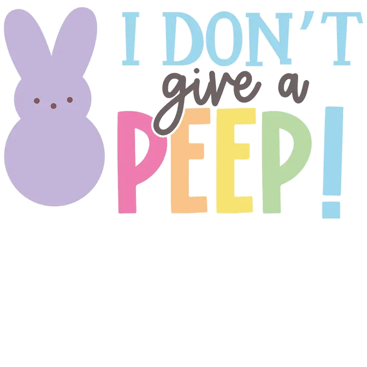 I Don't Give A Peep Easter Design - DTF Ready To Press