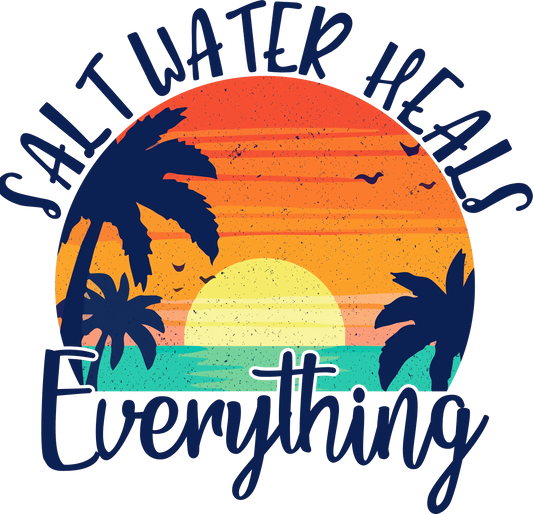 Salt Water Heals Everything Design - DTF Ready To Press