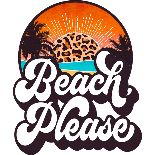 Beach Please Design - DTF Ready To Press