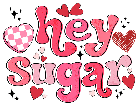 Hey Sugar Valentine's Day Design - DTF Ready To Press