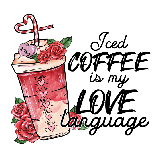 Iced Coffee Is My Love Language Valentine's Day Design - DTF Ready To Press