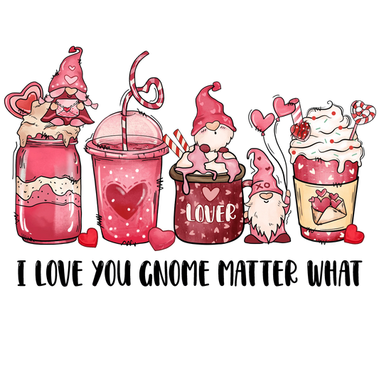 I Love You Gnome Matter What Valentine's Day Design - DTF Ready To Press
