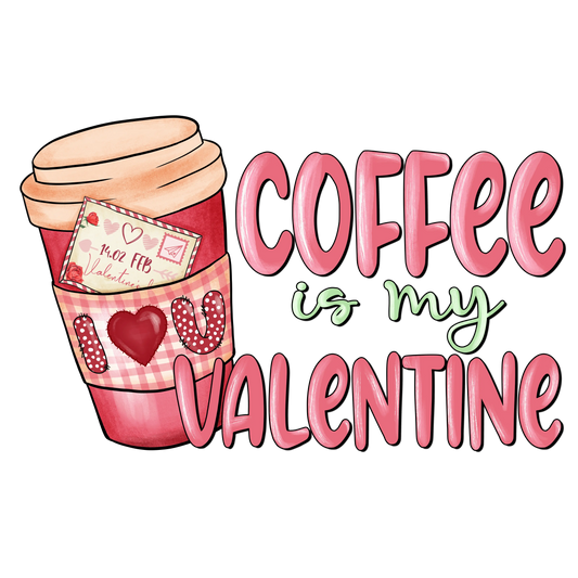 Coffee Is My Valentine Design - DTF Ready To Press