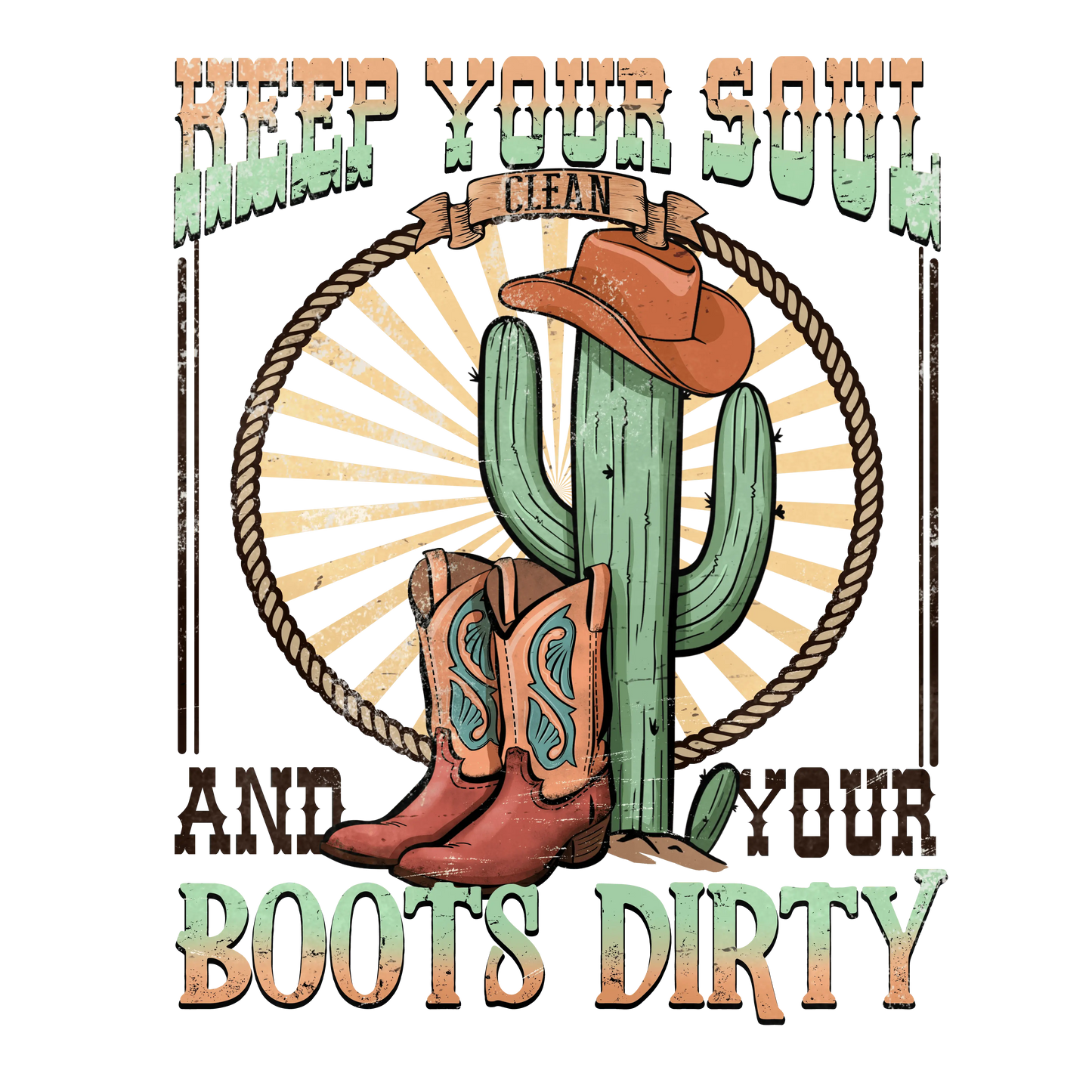 Keep Your Soul And Your Boots Dirty Western Design - DTF Ready To Press