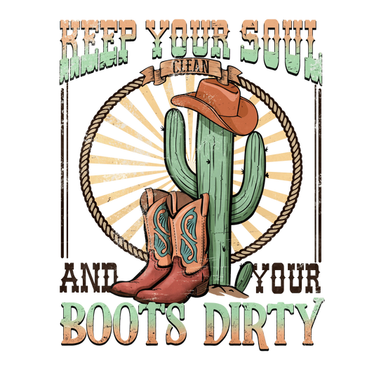 Keep Your Soul And Your Boots Dirty Western Design - DTF Ready To Press