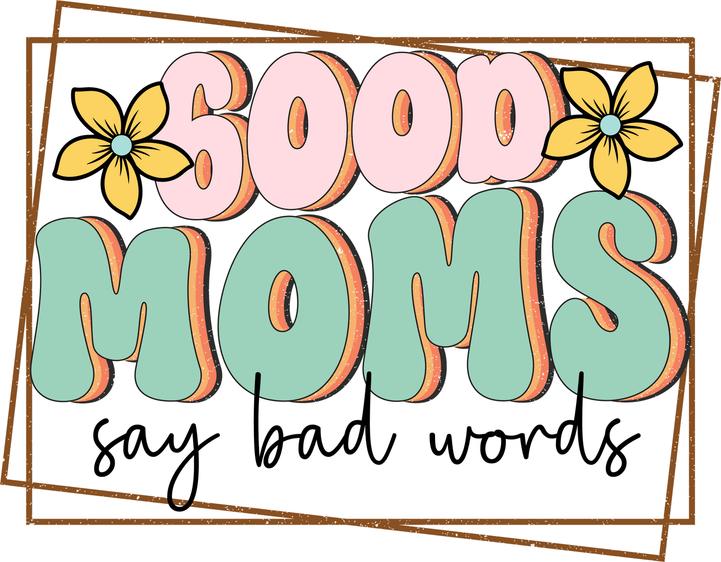 Good Moms Say Bad Words Design - DTF Ready To Press