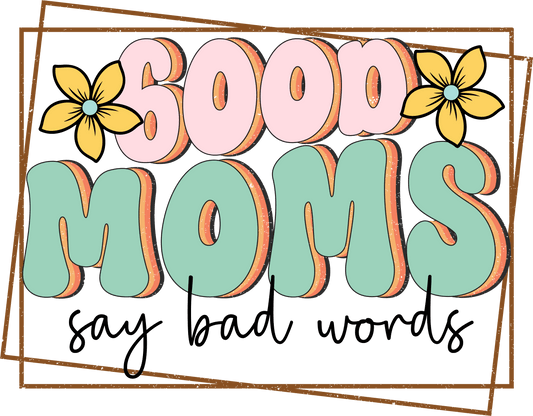 Good Moms Say Bad Words Design - DTF Ready To Press