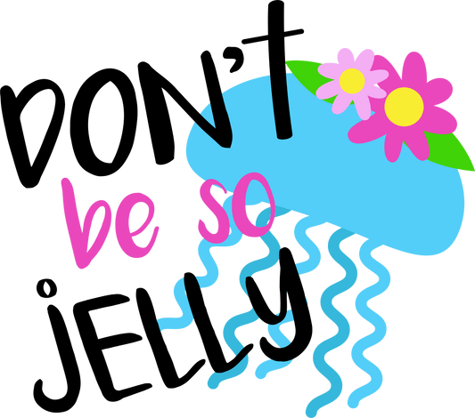 Don't Be So Jelly Design - DTF Ready To Press