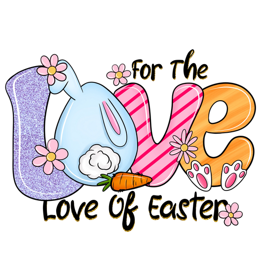For The Love Of Easter Design - DTF Ready To Press