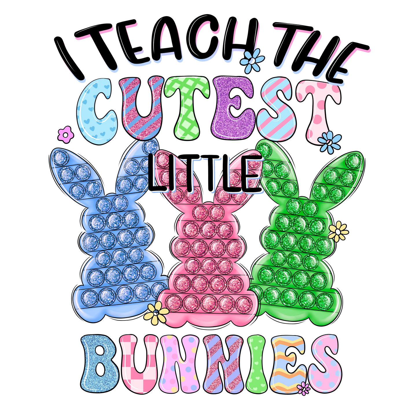 I Teach The Cutest Little Bunnies Easter Design - DTF Ready To Press