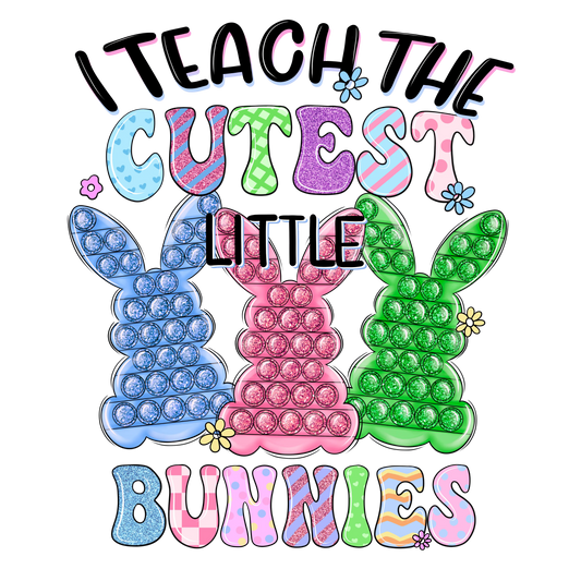 I Teach The Cutest Little Bunnies Easter Design - DTF Ready To Press