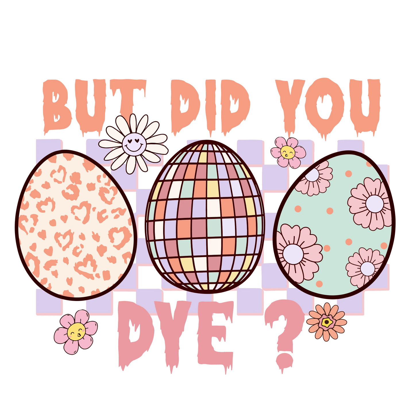 But Did You Dye Easter Party Design - DTF Ready To Press