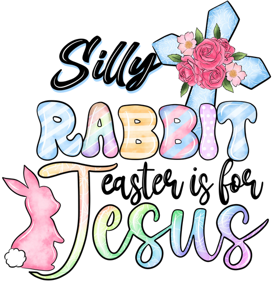 Silly Rabbit Easter Is For Jesus Easter Design - DTF Ready To Press