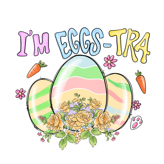 I'm Eggs-Tra Easter Design - DTF Ready To Press